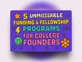 5 Unmissable Funding & Fellowship Programs for College Founders
