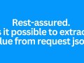 Rest-assured. Is it possible to extract value from request json?