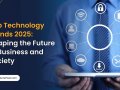 Top Technology Trends 2025: Shaping the Future of Business and Society