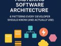 Mastering software architecture: 6 patterns every developer should know and actually use