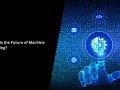 What Is the Future of Machine Learning?