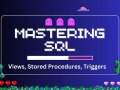 Mastering SQL: Advanced Topics — Views, Stored Procedures and Triggers