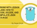 Working with JSON in Golang: How to encode, decode, and manipulate JSON data in Go