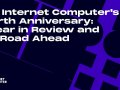 The Internet Computer’s Fourth Anniversary: A Year in Review and the Road Ahead