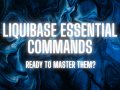 Liquibase Essential Commands — Ready to Master Them?