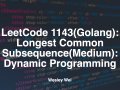 LeetCode 1143(Golang): Longest Common Subsequence(Medium): Dynamic Programming