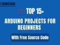 Top 15+Arduino Projects For Beginners with Free Source Code