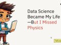 Data Science Became My Life — But I Missed Physics