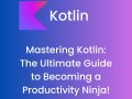 Mastering Kotlin: The Ultimate Guide to Becoming a Productivity Ninja!