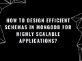 How To Design Efficient Schemas in MongoDB for Highly Scalable Applications?