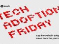 Adoption Friday: Hottest Blockchain News of the Week