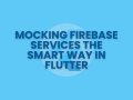 Mocking Firebase Services the Smart Way in Flutter