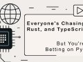 Everyone’s Chasing Go, Rust, and TypeScript — But You’re Still Betting on Python?