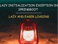 Understanding LazyInitializationException in Springboot JPA: Lazy and Eager Loading