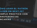 ¿Cómo usar el Patrón Builder en Next.js? Ejemplo práctico con transferencias bancarias