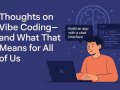 Thoughts on Vibe Coding — and What That Means for All of Us