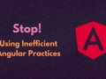 Stop Using Inefficient Angular Practices