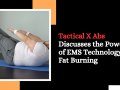 Tactical X Abs Discusses the Power of EMS Technology for Fat Burning