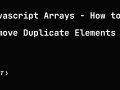 Javascript Arrays — How to Remove Duplicate Elements