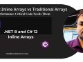 C# 12 Inline Arrays vs Traditional Arrays: Why Performance-Critical Code Needs Them
