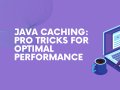 Java Caching: Pro Tricks for Optimal Performance