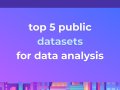 5 Best Public Datasets to Practice Your Data Analysis Skills