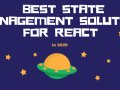 State Management Solutions for React in 2025