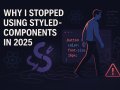 Why I Stopped Using Styled-Components in 2025