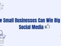 How Small Businesses Can Win Big with Social Media
