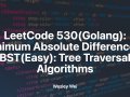 LeetCode 530(Golang): Minimum Absolute Difference in BST(Easy): Tree Traversal Algorithms
