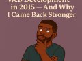 Why I Gave Up Web Development in 2015 — And Why I Came Back Stronger