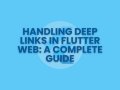 Handling Deep Links in Flutter Web: A Complete Guide
