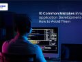 10 Common Mistakes in Web Application Development and How to Avoid Them