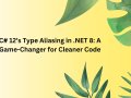 C# 12’s Type Aliasing in .NET 8: A Game-Changer for Cleaner Code