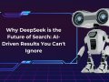 Why DeepSeek is the Future of Search: AI-Driven Results You Can’t Ignore