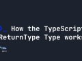 How the TypeScript ReturnType Type works