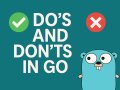 Do’s and Don’ts in Go: Writing Idiomatic and Maintainable Go Code