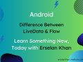 Difference Between LiveData & Flow in Android | Erselan Khan