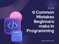 6 Common Mistakes Beginners Make in Programming