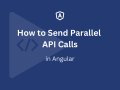 How to Send Parallel API Calls in Angular