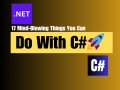 17 Mind-Blowing Things You Can Do With C#?