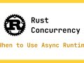 Rust Concurrency: When to Use (and Avoid) Async Runtimes