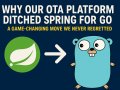 Why Our OTA Platform Ditched Spring for Go: A Game-Changing Move We Never Regretted
