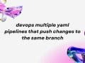 devops multiple yaml pipelines that push changes to the same branch