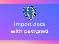 Three ways to import data into Postgres