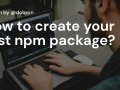 How to create your first npm package?
