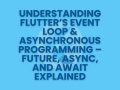 Understanding Flutter’s Event Loop & Asynchronous Programming — Future, async, and await Explained