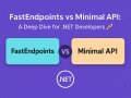 FastEndpoints vs Minimal API: A Deep Dive for .NET Developers ?