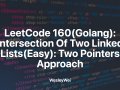 LeetCode 160(Golang): Intersection Of Two Linked Lists(Easy): Two Pointers Approach
