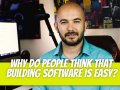 Why Do People Think That Building Software is Easy?